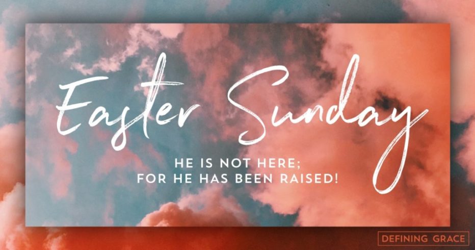 Easter Sunday. He is not here; for he has been raised!
